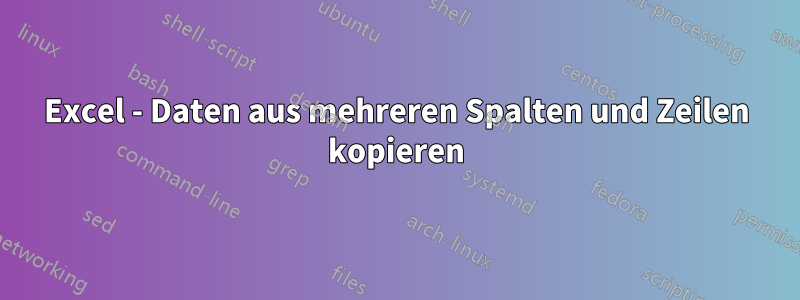 Excel - Daten aus mehreren Spalten und Zeilen kopieren