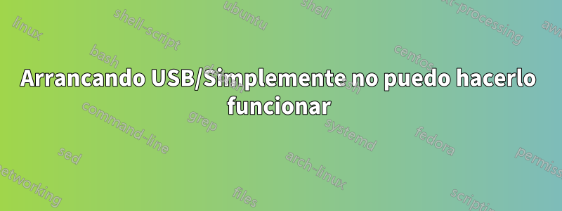 Arrancando USB/Simplemente no puedo hacerlo funcionar