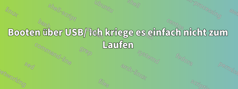 Booten über USB/ Ich kriege es einfach nicht zum Laufen