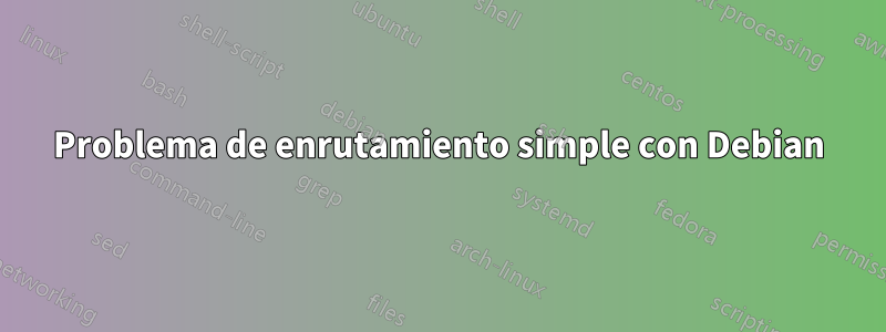 Problema de enrutamiento simple con Debian