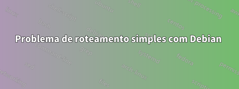 Problema de roteamento simples com Debian