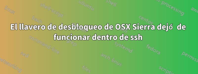 El llavero de desbloqueo de OSX Sierra dejó de funcionar dentro de ssh