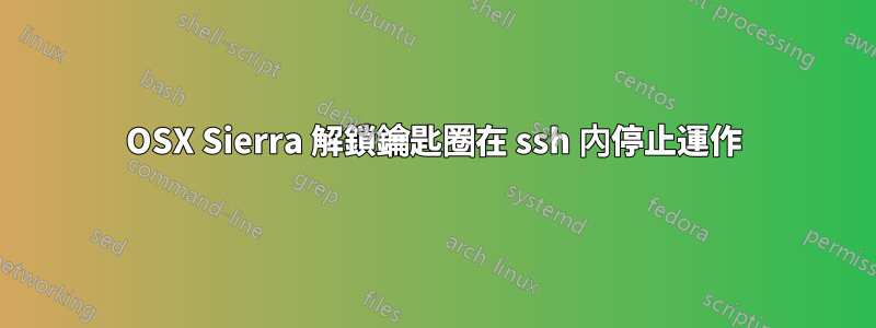 OSX Sierra 解鎖鑰匙圈在 ssh 內停止運作