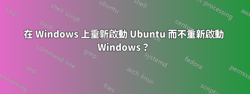 在 Windows 上重新啟動 Ubuntu 而不重新啟動 Windows？