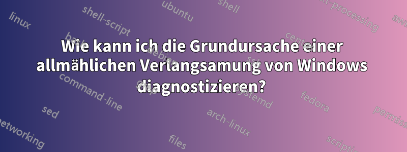 Wie kann ich die Grundursache einer allmählichen Verlangsamung von Windows diagnostizieren?