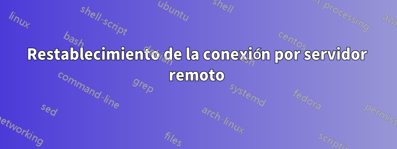 Restablecimiento de la conexión por servidor remoto