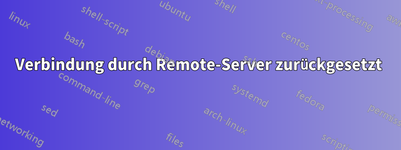 Verbindung durch Remote-Server zurückgesetzt