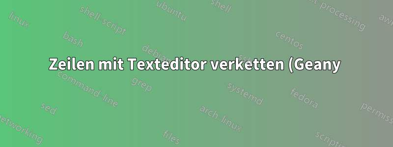 Zeilen mit Texteditor verketten (Geany)