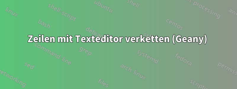 Zeilen mit Texteditor verketten (Geany)