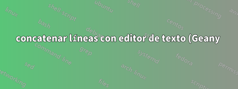 concatenar líneas con editor de texto (Geany)