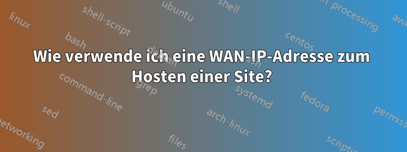 Wie verwende ich eine WAN-IP-Adresse zum Hosten einer Site?