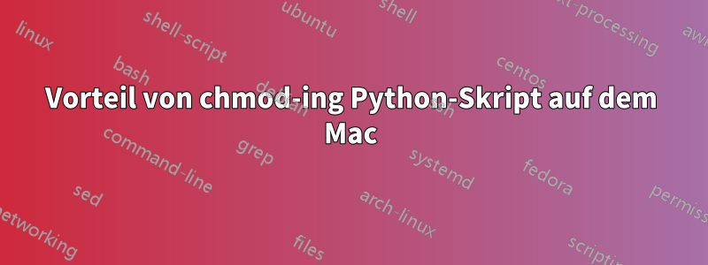 Vorteil von chmod-ing Python-Skript auf dem Mac