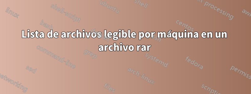 Lista de archivos legible por máquina en un archivo rar