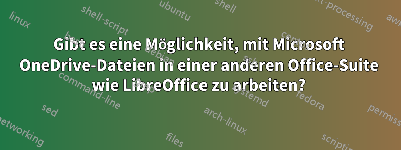 Gibt es eine Möglichkeit, mit Microsoft OneDrive-Dateien in einer anderen Office-Suite wie LibreOffice zu arbeiten?