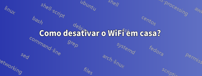 Como desativar o WiFi em casa?