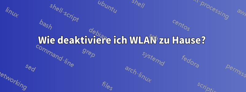 Wie deaktiviere ich WLAN zu Hause?