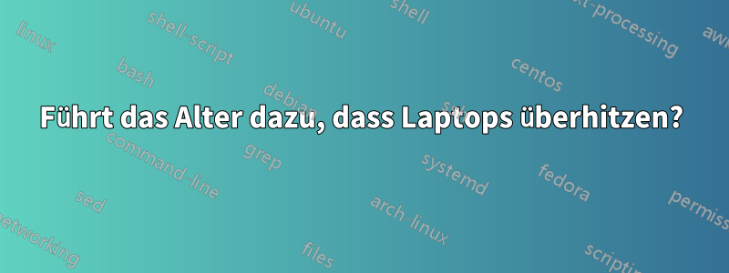 Führt das Alter dazu, dass Laptops überhitzen?