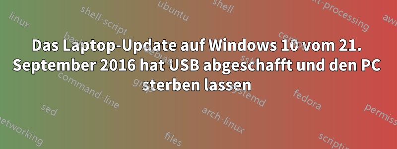 Das Laptop-Update auf Windows 10 vom 21. September 2016 hat USB abgeschafft und den PC sterben lassen