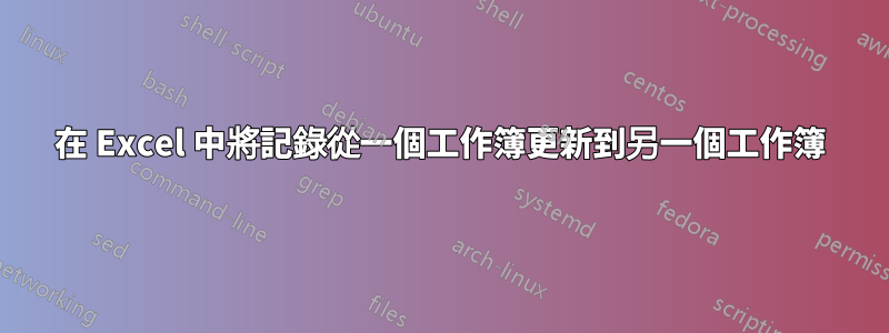 在 Excel 中將記錄從一個工作簿更新到另一個工作簿