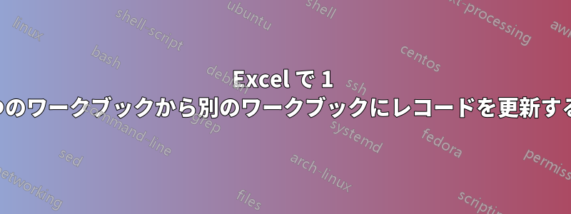 Excel で 1 つのワークブックから別のワークブックにレコードを更新する