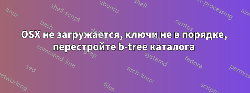 OSX не загружается, ключи не в порядке, перестройте b-tree каталога