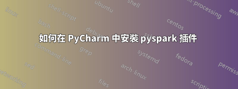 如何在 PyCharm 中安裝 pyspark 插件