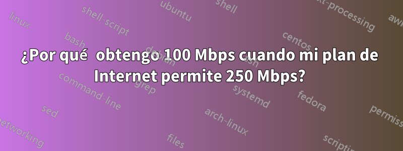 ¿Por qué obtengo 100 Mbps cuando mi plan de Internet permite 250 Mbps?