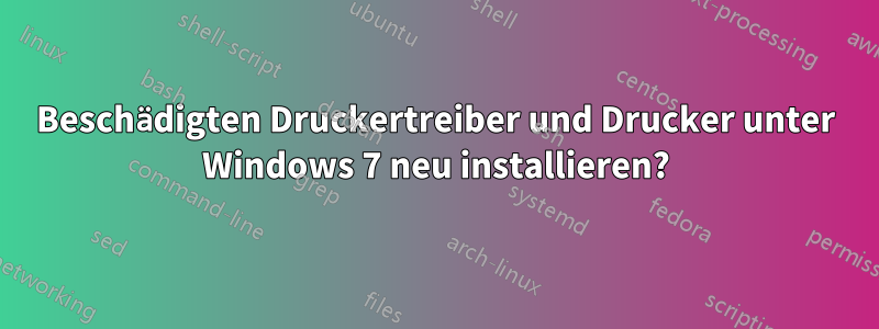 Beschädigten Druckertreiber und Drucker unter Windows 7 neu installieren?