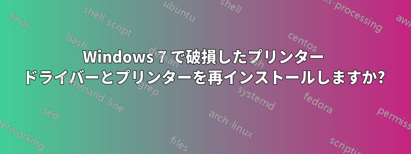 Windows 7 で破損したプリンター ドライバーとプリンターを再インストールしますか?