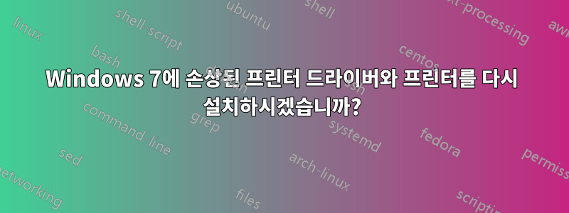 Windows 7에 손상된 프린터 드라이버와 프린터를 다시 설치하시겠습니까?