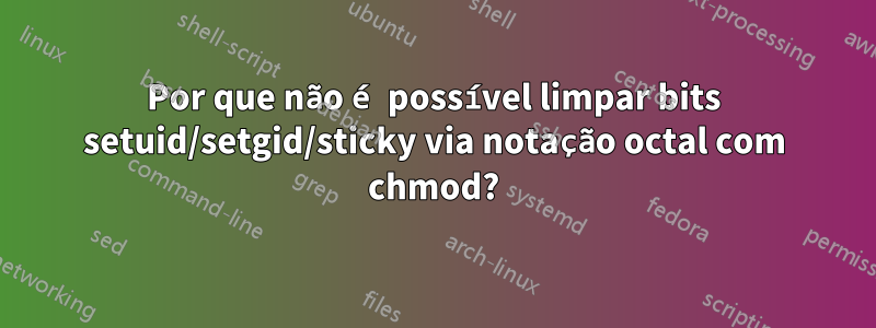 Por que não é possível limpar bits setuid/setgid/sticky via notação octal com chmod?