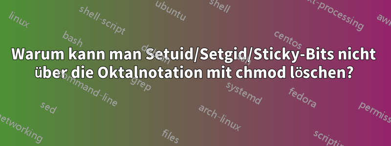 Warum kann man Setuid/Setgid/Sticky-Bits nicht über die Oktalnotation mit chmod löschen?