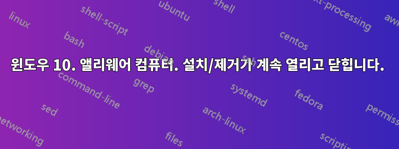 윈도우 10. 앨리웨어 컴퓨터. 설치/제거가 계속 열리고 닫힙니다.