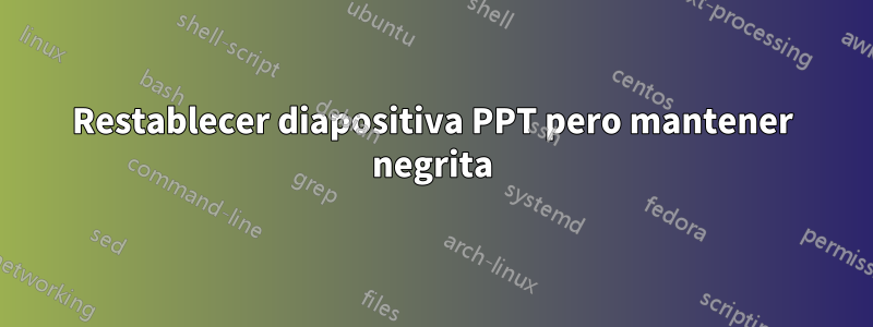 Restablecer diapositiva PPT pero mantener negrita