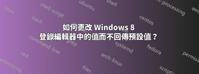 如何更改 Windows 8 登錄編輯器中的值而不回傳預設值？