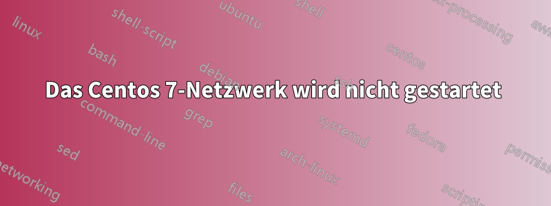 Das Centos 7-Netzwerk wird nicht gestartet