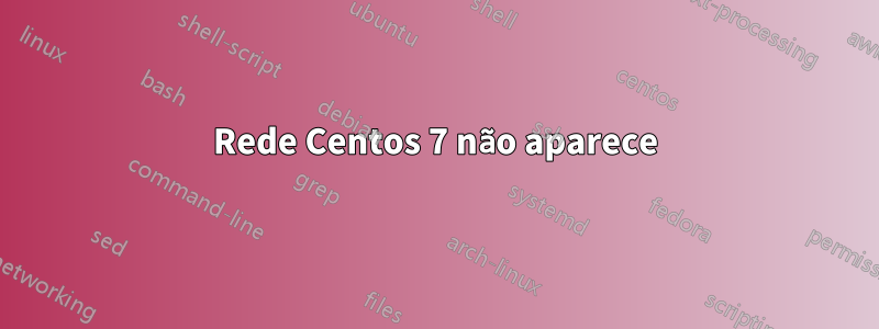 Rede Centos 7 não aparece