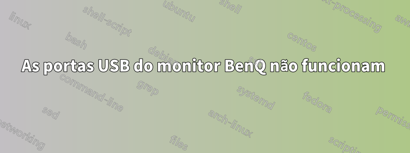 As portas USB do monitor BenQ não funcionam