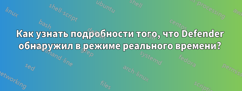 Как узнать подробности того, что Defender обнаружил в режиме реального времени?