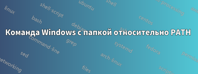 Команда Windows с папкой относительно PATH