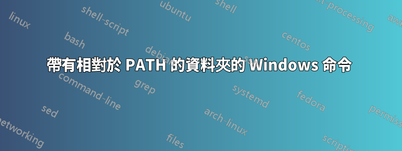 帶有相對於 PATH 的資料夾的 Windows 命令