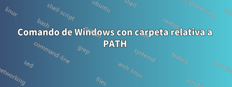 Comando de Windows con carpeta relativa a PATH