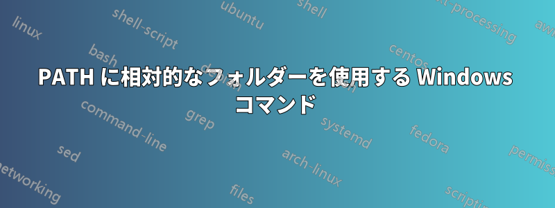 PATH に相対的なフォルダーを使用する Windows コマンド