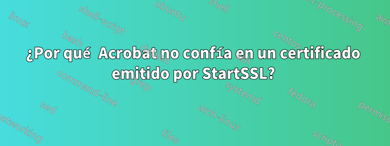 ¿Por qué Acrobat no confía en un certificado emitido por StartSSL?