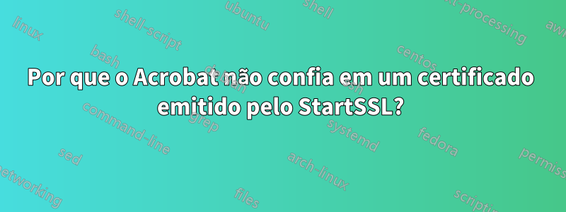 Por que o Acrobat não confia em um certificado emitido pelo StartSSL?