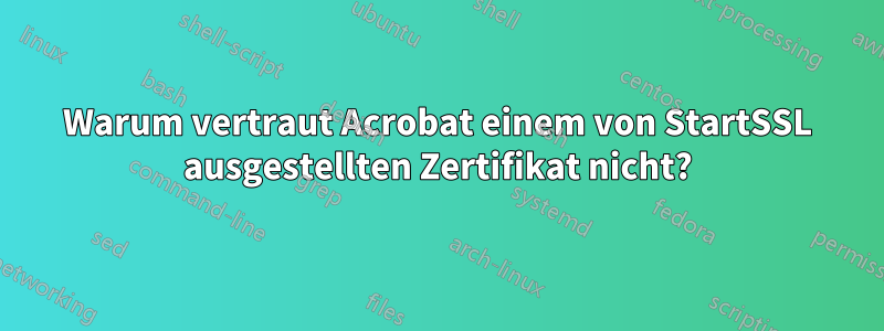 Warum vertraut Acrobat einem von StartSSL ausgestellten Zertifikat nicht?