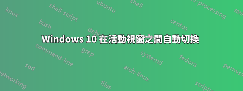 Windows 10 在活動視窗之間自動切換