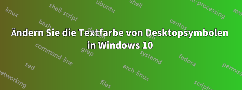 Ändern Sie die Textfarbe von Desktopsymbolen in Windows 10