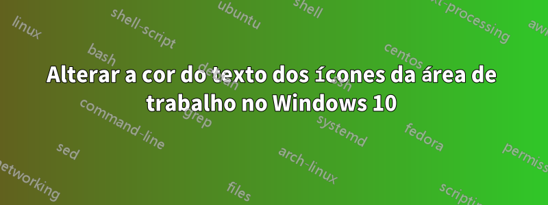 Alterar a cor do texto dos ícones da área de trabalho no Windows 10