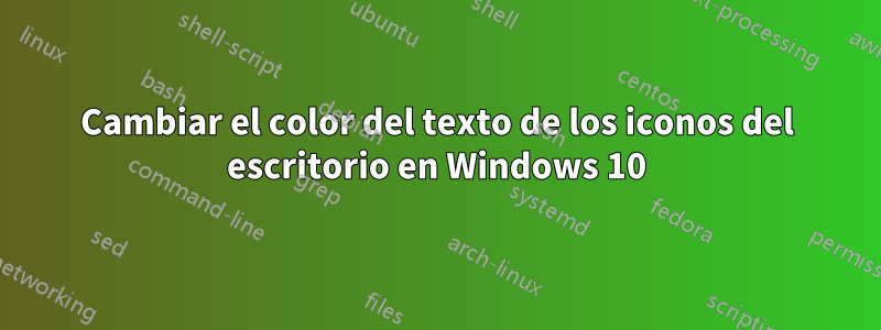 Cambiar el color del texto de los iconos del escritorio en Windows 10